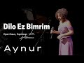 Aynur Doğan - Dilo Ez Bimrim