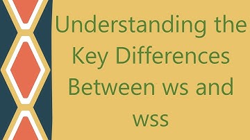 Understanding the Key Differences Between ws and wss