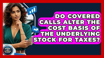 Do Covered Calls Alter The Cost Basis Of The Underlying Stock For Taxes?