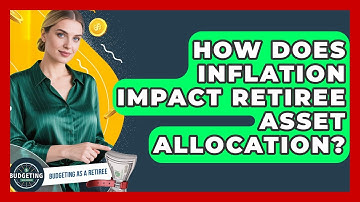 How Does Inflation Impact Retiree Asset Allocation? - Budgeting as a Retiree