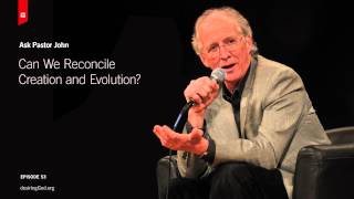 Can We Reconcile Creation and Evolution? // Ask Pastor John