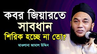 কবর জেয়ারত কিভাবে করলে সওয়াব বেশী জেনে নিন মাওলানা জামাল উদ্দিন নতুন ওয়াজ  Jamal Uddin New Waz