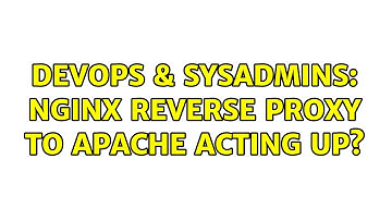 DevOps & SysAdmins: Nginx reverse proxy to apache acting up?