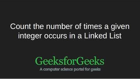 Count the number of times a given int occurs in a Linked List | GeeksforGeeks