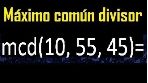mcd de 10 55 45 , maximo comun divisor de varios numeros , ejemplos resueltos