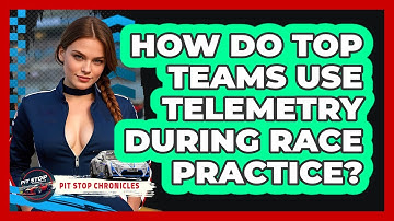 How Do Top Teams Use Telemetry During Race Practice? - Pit Stop Chronicles
