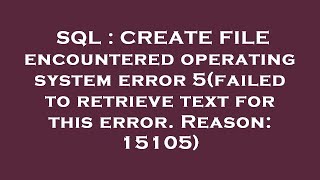 SQL : CREATE FILE encountered operating system error 5(failed to retrieve text for this error. Reaso