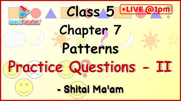 Class 5 Patterns Part 4: Practice Questions - II - Shital Ma