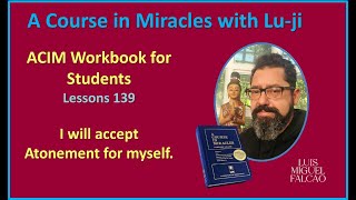 Lu-ji - ACIM Workbook Lessons 139 - I will accept Atonement for myself.
