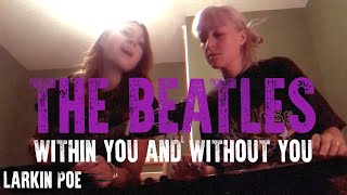 Video thumbnail of "The Beatles "Within You And Without You" (Larkin Poe Cover)"