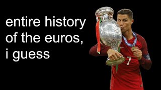 entire history of the euros, i guess