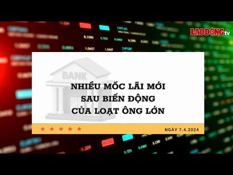 Lãi suất ngân hàng 7.4: Nhiều mốc lãi mới sau biến động của loạt ông lớn 