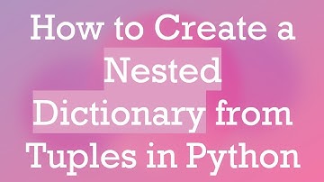 How to Create a Nested Dictionary from Tuples in Python