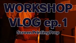 WORKSHOP VLOG EP 1: SCREEN PRINTING PREP