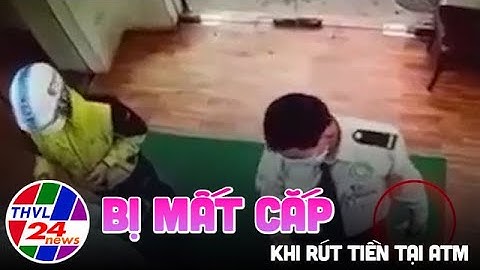 Camera 24H: Cẩn thận bị mất cắp khi rút tiền tại ATM