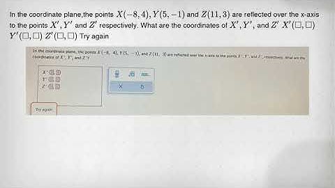 In the coordinate plane,the points X(-8,4),Y(5,-1) and Z(11,3) are reflected over the x-axis to the