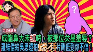 成龍鼻大未紅時，給那位女星羞辱？羅維借他給吳思遠拍《蛇形刁手》，片酬低到你不信！