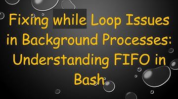 Fixing while Loop Issues in Background Processes: Understanding FIFO in Bash