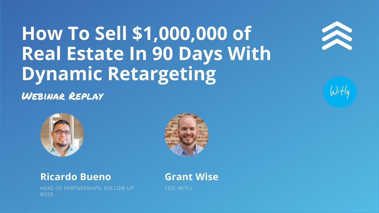 How to Close $1,000,000 of Real Estate in 90 Days with Dynamic Retargeting | Witly + Follow Up Boss
