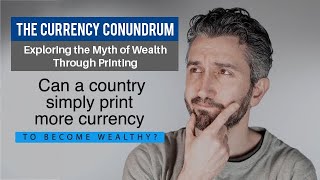 The Currency Conundrum -  Exploring the Myth of Wealth Through Printing -