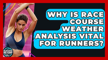 Why Is Race Course Weather Analysis Vital For Runners? - Running Beyond Limits