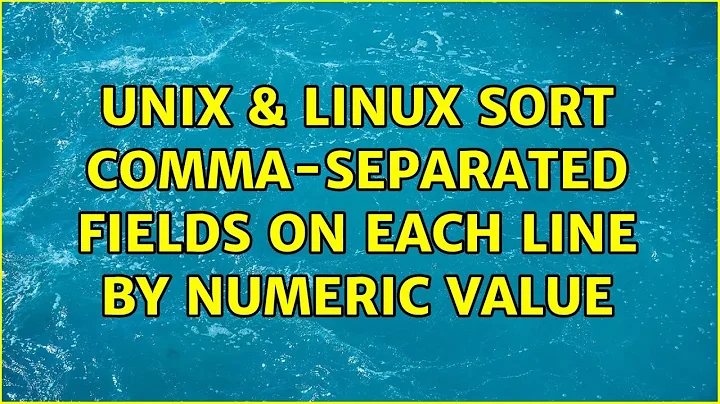 Unix & Linux: Sort comma-separated fields on each line by numeric value (4 Solutions!!)