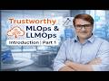 Trustworthy MLOps &amp; LLMOps - Part1 | Introduction