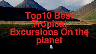 Top10 Best Tropical Excursions On the planet