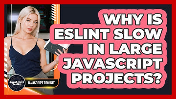 Why Is ESLint Slow In Large JavaScript Projects? - JavaScript Toolkit