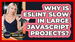 Why Is ESLint Slow In Large JavaScript Projects? - JavaScript Toolkit