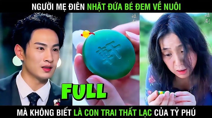 Trọn Bộ - Người Mẹ Điên Nhặt Đứa Bé Đem Về Nuôi Mà Không Biết Là Con Trai Thất Lạc Của Tỷ Phú