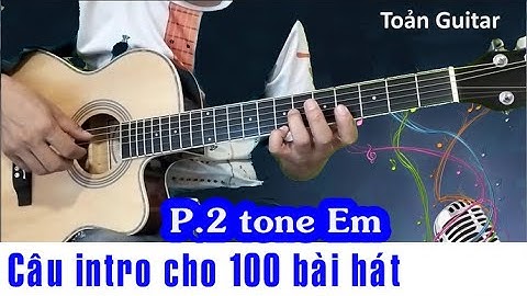 (P.2 Tone Em) - Câu intro cho 100 bài hát - Hướng dẫn intro guitar - Toản guitar