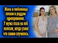 Жена и любовница попали в роддом одновременно. У мужа глаза на лоб полезли, когда узнал... Рассказ.