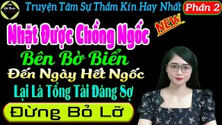 [ Phần 2 ] Nhặt Được Chồng Ngốc Bên Bờ Biển - Truyện Tâm Sự Thầm Kín Hay - Mc Tú Anh