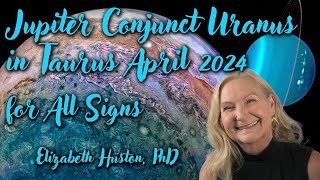 Jupiter Conjunct Uranus in Taurus - April 2024 Astrology for All Signs and Ascendants