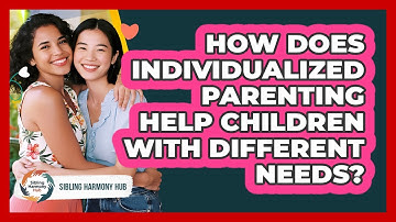 How Does Individualized Parenting Help Children With Different Needs? - Sibling Harmony Hub