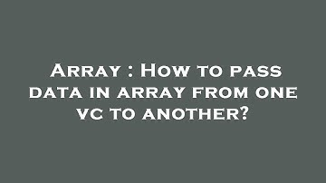 Array : How to pass data in array from one vc to another?