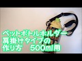 【ハンドメイド】５００ｍｌ用ペットボトルホルダーの作り方　ショルダーベルトも作りました！