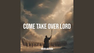 Come Take over Lord - Jacob Agendia