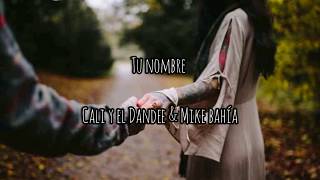 Tu nombre-Cali y el Dandee & Mike Bahía (letra)