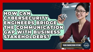 How Can Cybersecurity Engineers Bridge The Communication Gap With Business Stakeholders?