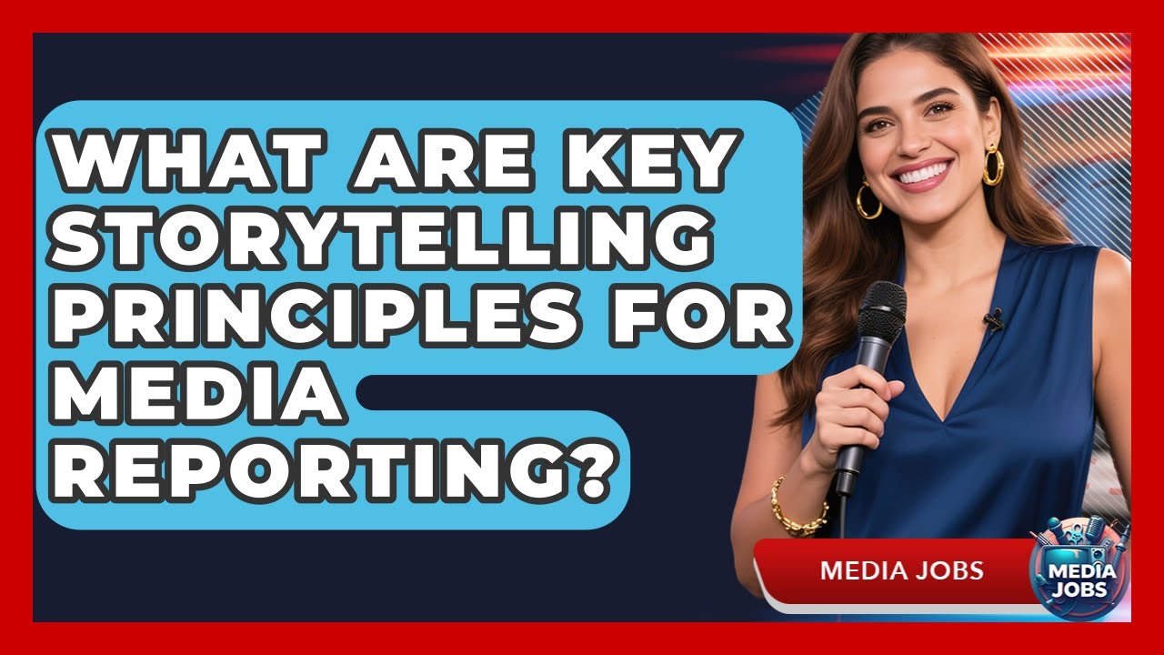What Are Key Storytelling Principles For Media Reporting? - Media Jobs