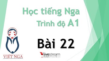 Học tiếng Nga - Trình độ A1 : Bài 22 | Livestream