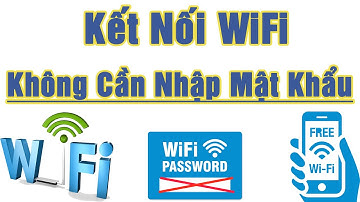 Kết nối Wifi không cần nhập mật khẩu trên điện thoại Android cực nhanh