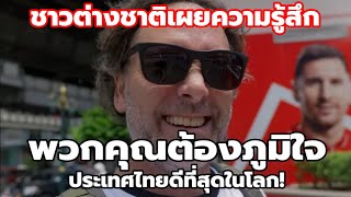 ชาวต่างชาติเผยความในใจ ประเทศไทยดีที่สุดในโลก