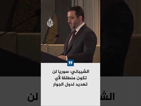 الشيباني: سوريا لن تكون منطلقا لأي تهديد لدول الجوار