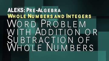 ALEKS: Pre Algebra - Whole Numbers and Integers Word Problem with Addition/Subtraction Whole Numbers