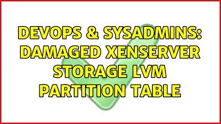 DevOps & SysAdmins: Damaged XenServer Storage LVM partition table (2 Solutions!!)