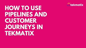 How To Use Pipelines and Customer Journeys in TekMatix