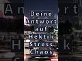Deine Antwort auf Stress - Hektik - Chaos